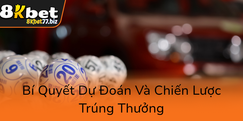 Xổ Số 8KBET - Hành Trình Chinh Phục May Mắn Đầy Hấp Dẫn Và Tiềm Năng Lợi Nhuận Cao 3 Bi Quyet Du Doan Va Chien Luoc Trung Thuong0