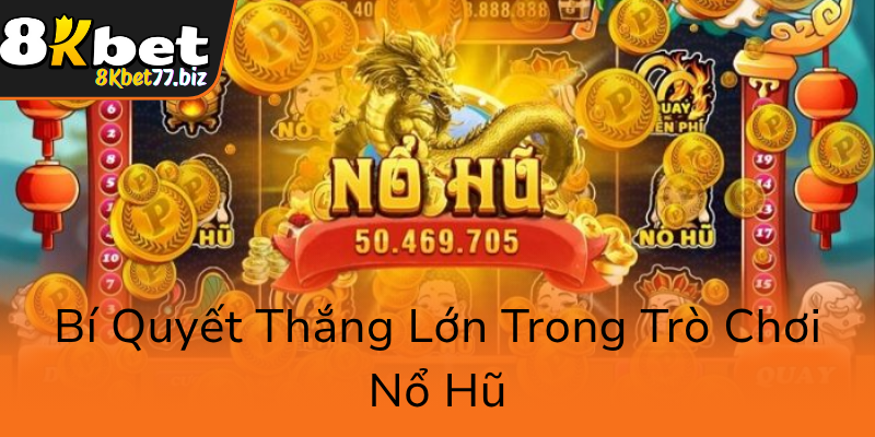 Khám Phá Nổ Hũ 8KBET - Truyền Thống Đổi Thưởng Đỉnh Cao Trong Casino Trực Tuyến 3 Bi Quyet Thang Lon Trong Tro Choi No Hu0