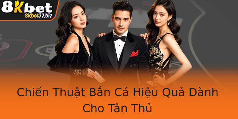 Chiến Thuật Bắn Cá Hiệu Quả Dành Cho Tân Thủ Chiến Thuật Bắn Cá Hiệu Quả Dành Cho Tân Thủ