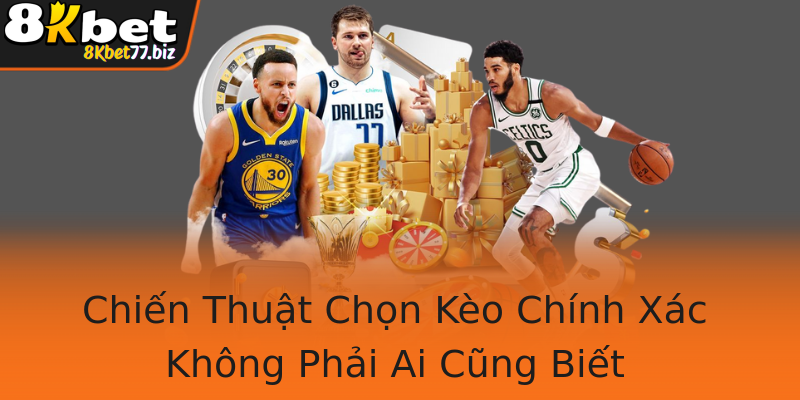 Chiến Thuật Chọn Kèo Chính Xác Không Phải Ai Cũng Biết