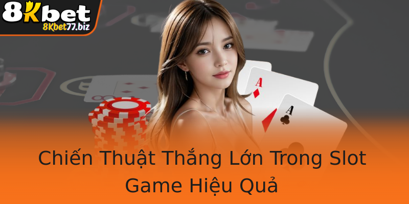 Chiến Thuật Thắng Lớn Trong Slot Game Hiệu Quả
