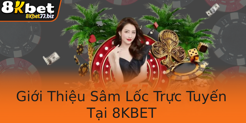 Giới Thiệu Sâm Lốc Trực Tuyến Tại 8KBET