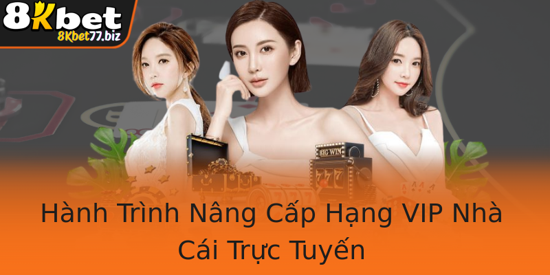 Hành Trình Nâng Cấp Hạng VIP Nhà Cái Trực Tuyến