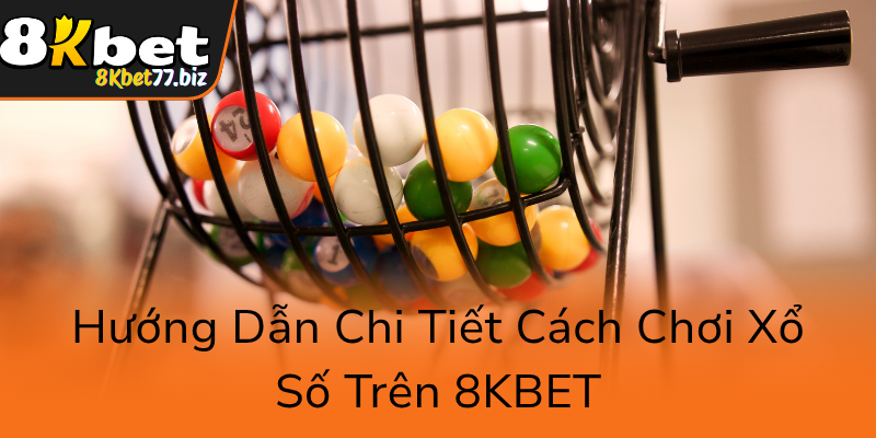 Xổ Số 8KBET - Hành Trình Chinh Phục May Mắn Đầy Hấp Dẫn Và Tiềm Năng Lợi Nhuận Cao 2 Huong Dan Chi Tiet Cach Choi Xo So Tren 8Kbet0