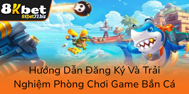 Huong Dan Dang Ky Va Trai Nghiem Phong Choi Game Ban Ca0