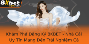 Kham Pha Ang Ky 8Kbet Nha Cai Uy Tin Mang En Trai Nghiem Ca Cuoc Inh Cao