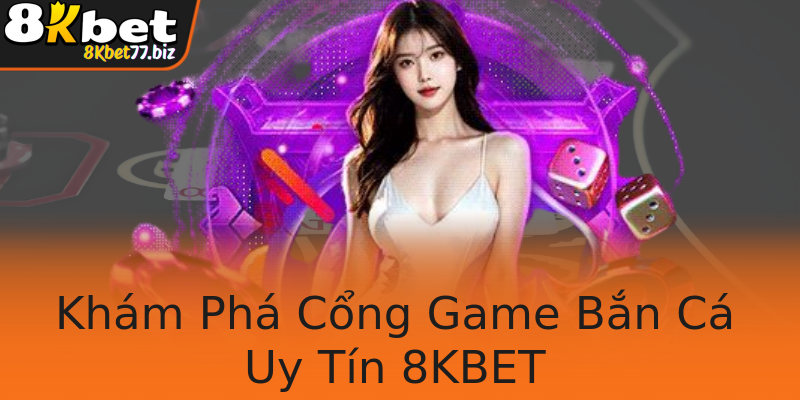 Khám Phá Cổng Game Bắn Cá Uy Tín 8KBET