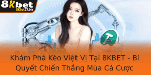 Kham Pha Keo Viet Vi Tai 8Kbet Bi Quyet Chien Thang Mua Ca Cuoc 1