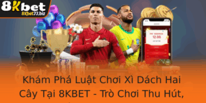 Kham Pha Luat Choi Xi Dach Hai Cay Tai 8Kbet Tro Choi Thu Hut Chien Thuat Inh Cao