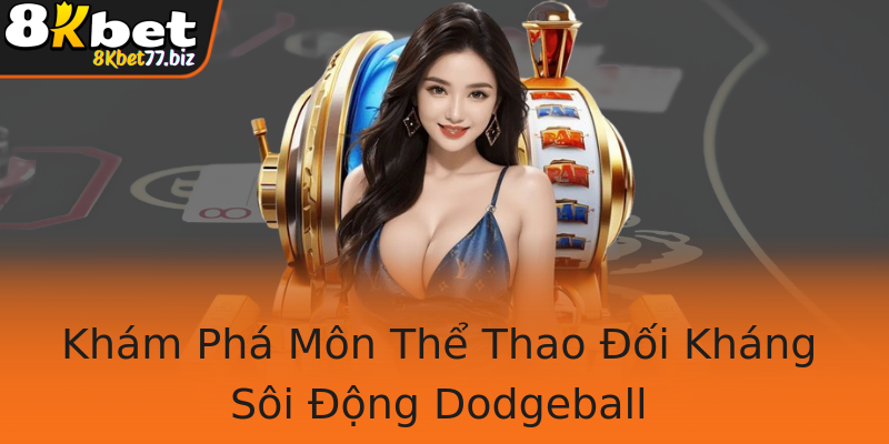 Khám Phá Môn Thể Thao Đối Kháng Sôi Động Dodgeball