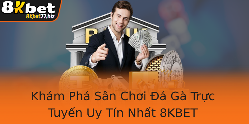 Khám Phá Sân Chơi Đá Gà Trực Tuyến Uy Tín Nhất 8KBET