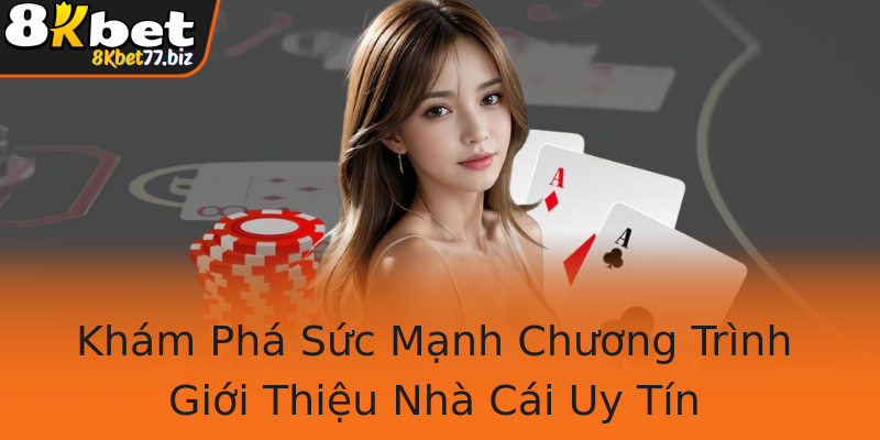 Khám Phá Sức Mạnh Chương Trình Giới Thiệu Nhà Cái Uy Tín
