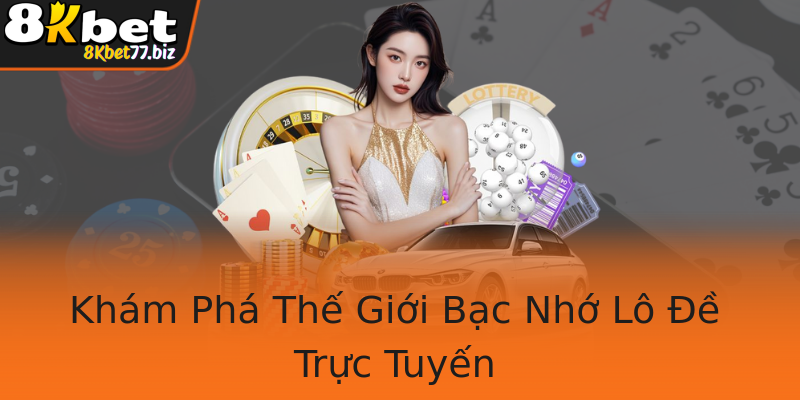 Khám Phá Thế Giới Bạc Nhớ Lô Đề Trực Tuyến