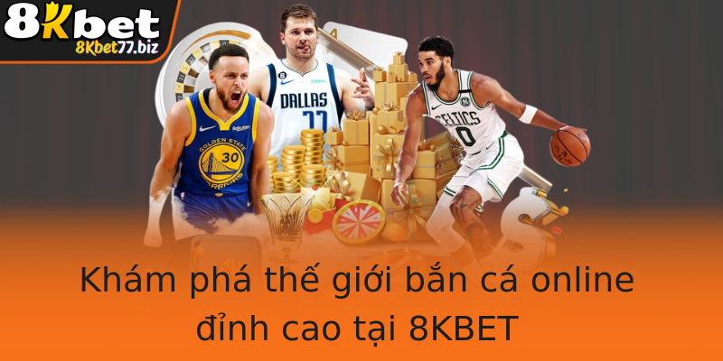Khám phá thế giới bắn cá online đỉnh cao tại 8KBET