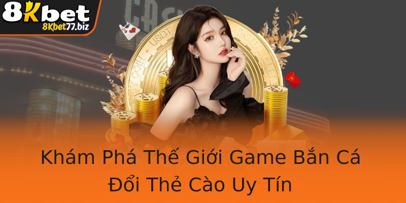 Khám Phá Thế Giới Game Bắn Cá Đổi Thẻ Cào Uy Tín Khám Phá Thế Giới Game Bắn Cá Đổi Thẻ Cào Uy Tín