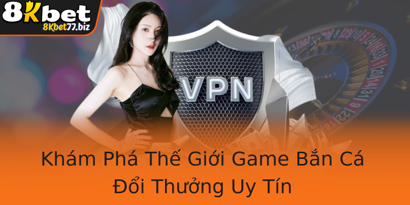 Khám Phá Thế Giới Game Bắn Cá Đổi Thưởng Uy Tín