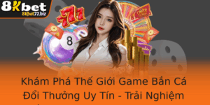 Kham Pha The Gioi Game Ban Ca Oi Thuong Uy Tin Trai Nghiem Ban Ca An Xu Offline Tai 8Kbet