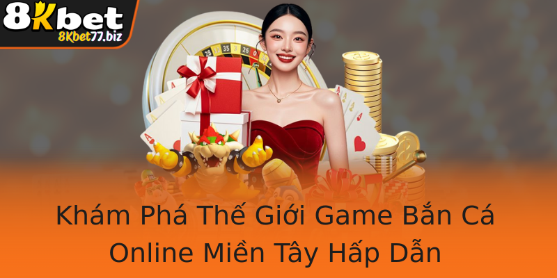 Khám Phá Thế Giới Game Bắn Cá Online Miền Tây Hấp Dẫn