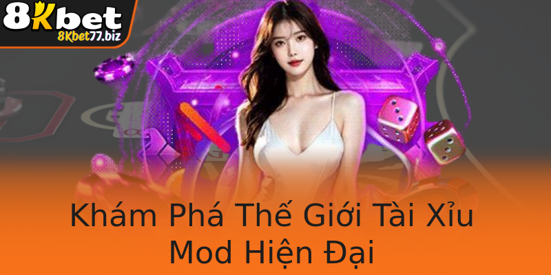 Khám Phá Thế Giới Tài Xỉu Mod Hiện Đại