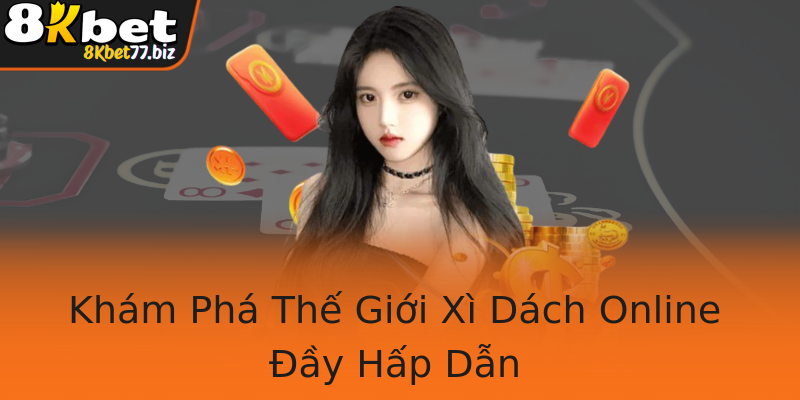 Khám Phá Thế Giới Xì Dách Online Đầy Hấp Dẫn