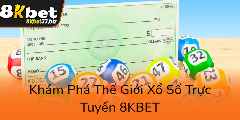 Xổ Số 8KBET - Hành Trình Chinh Phục May Mắn Đầy Hấp Dẫn Và Tiềm Năng Lợi Nhuận Cao 1 Kham Pha The Gioi Xo So Truc Tuyen 8Kbet0