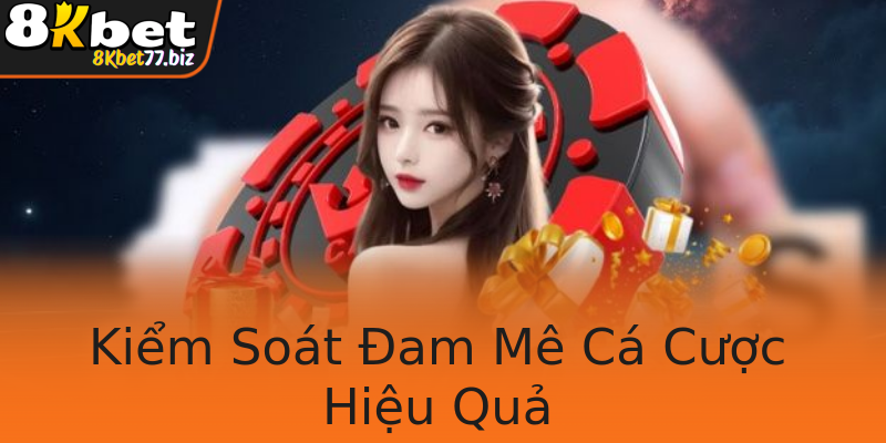 Kiểm Soát Đam Mê Cá Cược Hiệu Quả