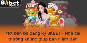 Moi Ban Be Ang Ky 8Kbet Nha Cai Thuong Khung Giup Ban Kiem Tien De Dang Hon