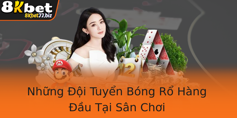 Những Đội Tuyển Bóng Rổ Hàng Đầu Tại Sân Chơi