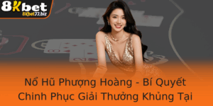No Hu Phuong Hoang Bi Quyet Chinh Phuc Giai Thuong Khung Tai 8Kbet