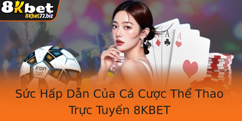 Sức Hấp Dẫn Của Cá Cược Thể Thao Trực Tuyến 8KBET