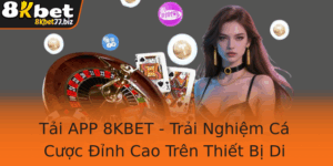 Tai App 8Kbet Trai Nghiem Ca Cuoc Inh Cao Tren Thiet Bi Di Ong Mot Cach On Gian Va An Toan