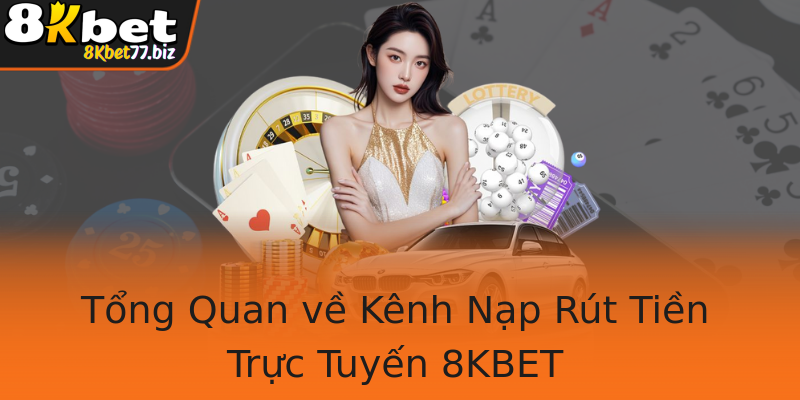 Tổng Quan về Kênh Nạp Rút Tiền Trực Tuyến 8KBET Tổng Quan về Kênh Nạp Rút Tiền Trực Tuyến 8KBET