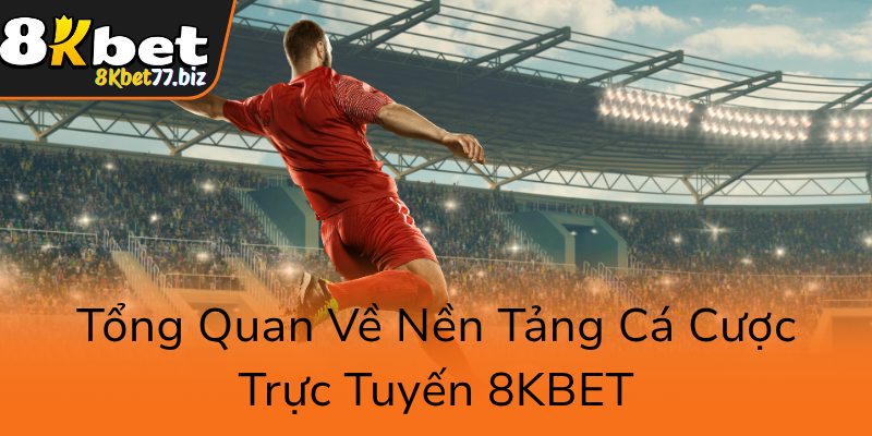 Tong Quan Ve Nen Tang Ca Cuoc Truc Tuyen 8Kbet0