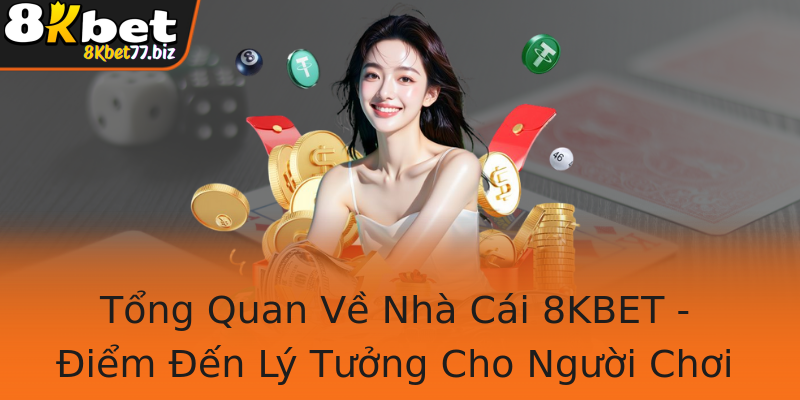Tổng Quan Về Nhà Cái 8KBET - Điểm Đến Lý Tưởng Cho Người Chơi Tổng Quan Về Nhà Cái 8KBET - Điểm Đến Lý Tưởng Cho Người Chơi