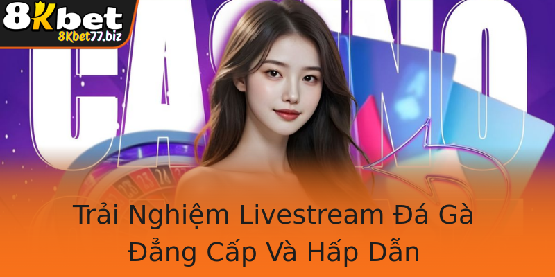 Trải Nghiệm Livestream Đá Gà Đẳng Cấp Và Hấp Dẫn